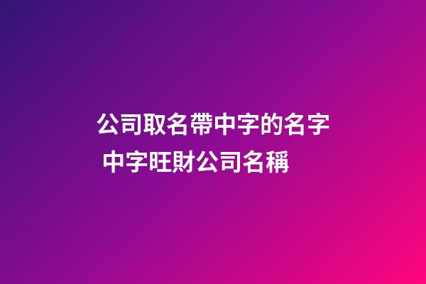 公司取名帶中字的名字 中字旺財公司名稱-第1張-公司起名-玄機(jī)派